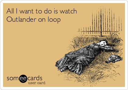 outlander someecard , Outlander Fan survival guide